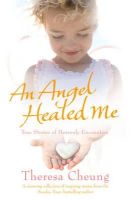 Theresa Cheung - An Angel Healed Me: True Stories of Heavenly Encounters - 9781849830102 - KRA0010881