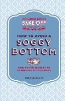 Gerard Baker - The Great British Bake Off: How to Avoid a Soggy Bottom and Other Secrets to Achieving a Good Bake - 9781849905893 - V9781849905893