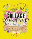 Lizzie Lees - Collage Carnival: Cut, colour and paste your way to creative heaven - 9781849943086 - V9781849943086