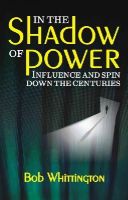 Bob Whittington - In the Shadow of Power: Influence and Spin Down the Centuries - 9781849950480 - V9781849950480