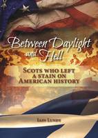 Iain Lundy - Between Daylight and Hell: Scots who Left a Stain on American History - 9781849952637 - V9781849952637