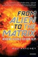 Roz Kaveney - From Alien to The Matrix: Reading Science Fiction Film - 9781850438069 - V9781850438069
