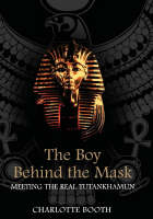 Charlotte Booth - The Boy Behind the Mask: Meeting the Real Tutankhamun - 9781851685448 - KLJ0014649