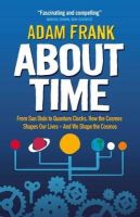 Adam Frank - About Time: From Sun Dials to Quantum Clocks, How the Cosmos Shapes Our Lives - And How We Shape the Cosmos - 9781851689644 - V9781851689644