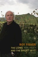 Roy Fisher - The Long and the Short of It: Poems 1955-2010 - 9781852249595 - V9781852249595