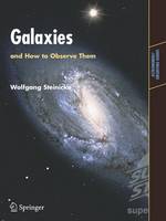 Wolfgang Steinicke - Galaxies and How to Observe Them (Astronomers' Observing Guides) - 9781852337520 - V9781852337520