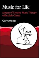 Gary Ansdell - Music for Life: Aspects of Creative Music Therapy with Adult Clients - 9781853022999 - V9781853022999