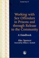 Alec Spencer - Working With Sex Offenders in Prisons and Through Release to the Community: A Handbook (Forensic Focus) - 9781853027673 - V9781853027673