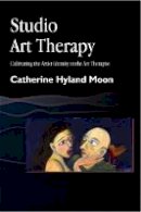 Catherine Hyland Moon - Studio Art Therapy: Cultivating the Artist Identity in the Art Therapist - 9781853028144 - V9781853028144