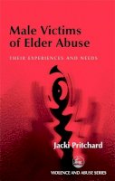Jacki Pritchard - Male Victims of Elder Abuse: Their Experiences and Needs (Violence and Abuse Series) - 9781853029998 - V9781853029998