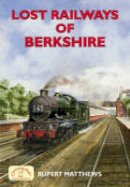 Rupert Matthews - Lost Railways of Berkshire - 9781853069901 - V9781853069901