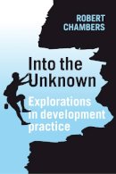 Robert W Chambers - Into the Unknown: Explorations in Development Practice - 9781853398223 - V9781853398223