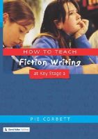 Pie Corbett - How to Teach Fiction Writing at Key Stage 2 - 9781853468339 - V9781853468339