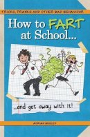 Adrian Besley - How to Fart at School . . .: And Get Away with It! - 9781853758720 - KSG0009630
