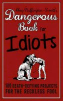 Adrian Besley - The Dangerous Book for Idiots: 100 Crazy Projects for the Crazy Fool - 9781853759185 - 9781853759185
