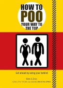 Mats And Enzo - How to Poo Your Way to the Top: Get Ahead by Using Your Behind - 9781853759642 - V9781853759642