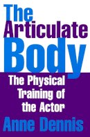 Anne Dennis - The Articulate Body: The Physical Training of the Actor - 9781854596833 - V9781854596833