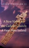 Gerry O´hanlon - A New Vision for the Catholic Church: A View from Ireland - 9781856077293 - KCG0002685