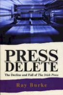 Raymond Burke - Press Delete: the Decline and Fall of the Irish Press - 9781856079242 - KTJ8039147