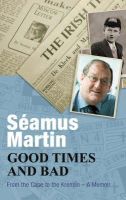 Seamus Martin - Good Times and Bad: From the Coombe to the Kremlin, A Memoir - 9781856355773 - KEX0286013