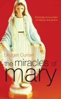 Mrs Bridget Curran - The Miracles of Mary:  Everyday Encounters of Beauty and Grace - 9781856356503 - KST0035421