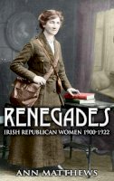 Ann Matthews - Renegades:  Irish Republican Women 1900-1922 - 9781856356848 - 9781856356848