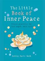 Ashley Davis Bush - Little Book of Inner Peace: Simple practices for less angst, more calm (MBS Little Book of...) - 9781856753678 - V9781856753678