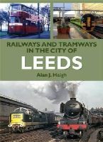 Alan J. Haigh - Railways and Tramways in the City of Leeds - 9781857943337 - V9781857943337