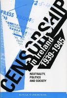 Donal O' Disceoil - Censorship in Ireland 1939-1945: Neutrality, Politics and Society (Irish history) - 9781859180747 - 9781859180747