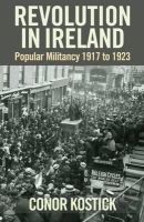 Conor Kostick - Revolution in Ireland:  Popular Militancy 1917 to 1923 - 9781859184486 - 9781859184486