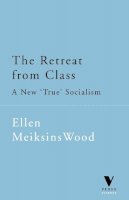 Ellen Meiksins Wood - The Retreat from Class. New True Socialism.  - 9781859842706 - V9781859842706