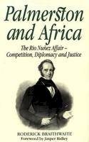 Roderick Braithwaite - Palmerston and Africa: The Rio Nunez Affair, Competition, Diplomacy, and Justice - 9781860641091 - V9781860641091