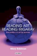 Hilary Robinson - Reading Art, Reading Irigaray: The Politics of Art by Women - 9781860649530 - V9781860649530