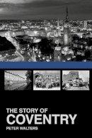 Peter Walters - The Story of Coventry - 9781860776922 - V9781860776922