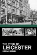 Siobhan Begley - The Story of Leicester - 9781860776953 - V9781860776953