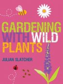 Julian Slatcher - Gardening with Wild Plants - 9781861088031 - V9781861088031