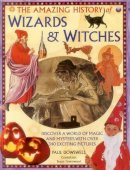 Dowswell Paul & Greenwood Susan - The Amazing History of Wizards & Witches: Discover A World Of Magic And Mystery, With Over 340 Exciting Pictures - 9781861477316 - V9781861477316