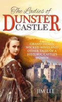 Jim Lee - The Ladies of Dunster Castle: Grand dames, wicked wives and other tales of a historic castle's women - 9781861516947 - V9781861516947