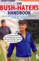 Jack Huberman - The Bush Hater's Handbook: An A-Z Guide to the Most Appalling Presidency of the Past 100 Years - 9781862077140 - KT00001159