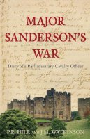 P R Hill - Major Sanderson's War: Diary of a Parliamentary Cavalry Officer - 9781862274686 - V9781862274686