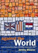Jeremy Shearar - Against the World: South Africa and Human Rights at the United Nations 1945-1961 - 9781868885985 - V9781868885985