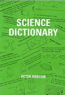 Peter Robson (Ed.) - Science Dictionary - 9781872686226 - V9781872686226