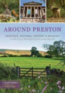 David Hindle - Around Preston: Heritage, Natural History and Walking in the City and Beautiful Countryside Beyond - 9781874181927 - V9781874181927