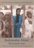 Susan Blackburn - Indonesian Islam in a New Era: How Women Negotiate their Muslim Identities (Monash Papers on Southeast Asia) - 9781876924546 - V9781876924546