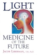 Jacob Liberman - Light: Medicine of the Future: How We Can Use It to Heal Ourselves NOW - 9781879181014 - V9781879181014