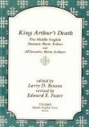 Larry D. Benson (Ed.) - King Arthur's Death: The Middle English Stanzaic Morte Arthur and Alliterative Morte Arthure (TEAMS Middle English Texts) - 9781879288386 - V9781879288386