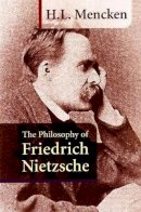 H.L. Mencken - The Philosophy of Friedrich Nietzsche - 9781884365317 - V9781884365317