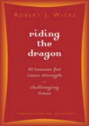 Robert J Wicks - Riding the Dragon: 10 Lessons for Inner Strength in Challenging Times - 9781893732940 - V9781893732940