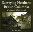 Sherwood J - Surveying Northern British Columbia - 9781894759052 - V9781894759052