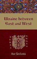 Ihor Sevcenko - Ukraine Between East and West: Essays on Cultural History to the Early Eighteenth Century (Monograph) - 9781894865166 - V9781894865166